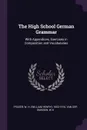 The High School German Grammar. With Appendices, Exercises in Composition and Vocabularies - W H. 1853-1916 Fraser, WH Van Der Smissen