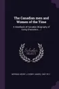 The Canadian men and Women of the Time. A Handbook of Canadian Biography of Living Characters... -- - Henry J. 1842-1913 Morgan