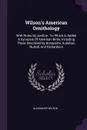 Wilson.s American Ornithology. With Notes By Jardine : To Which Is Added A Synopsis Of American Birds, Including Those Described By Bonaparte, Audubon, Nuttall, And Richardson - Alexander Wilson