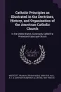 Catholic Principles as Illustrated in the Doctrines, History, and Organization of the American Catholic Church. In the United States, Commonly Called the Protestant Episcopal Church - Frank N. 1858-1915 Westcott, A C. A. 1847-1930 Hall