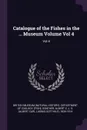 Catalogue of the Fishes in the ... Museum Volume Vol 4. Vol 4 - Albert C. L. G. 1830-1914 Günther
