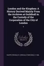 London and the Kingdom. A History Derived Mainly From the Archives at Guildhall in the Custody of the Corporation of the City of London: 3 - Reginald R. b. 1848. Sharpe