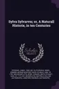 Sylva Sylvarvm; or, A Naturall Historie, in ten Centuries - James Spedding