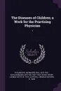 The Diseases of Children; a Work for the Practising Physician. 1 - Meinhard von Pfaundler, Arthur Schlossmann, Henry Larned Keith Shaw