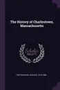 The History of Charlestown, Massachusetts - Richard Frothingham