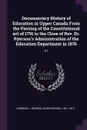 Documentary History of Education in Upper Canada From the Passing of the Constitutional act of 1791 to the Close of Rev. Dr. Ryerson.s Administration of the Education Department in 1876. 01 - J George 1821-1912 Hodgins