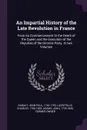 An Impartial History of the Late Revolution in France. From its Commencement to the Death of the Queen and the Execution of the Deputies of the Gironde Party. In two Volumes - Jean-Paul Rabaut, Charles Lacretelle, John Adams