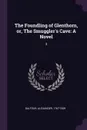 The Foundling of Glenthorn, or, The Smuggler.s Cave. A Novel: 3 - Alexander Balfour