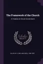 The Framework of the Church. A Treatise on Church Government - W D. 1806-1902 Killen