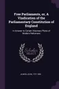 Free Parliaments, or, A Vindication of the Parliamentary Constitution of England. In Answer to Certain Visionary Plans of Modern Reformers - John Almon