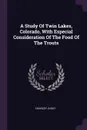 A Study Of Twin Lakes, Colorado, With Especial Consideration Of The Food Of The Trouts - Chancey Juday