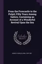 From the Forecastle to the Pulpit; Fifty Years Among Sailors, Containing an Account of a Wonderful Revival Upon the Sea - Charles John Jones