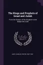 The Kings and Prophets of Israel and Judah. From the Division of the Kingdom to the Babylonian Exile - Charles Foster Kent