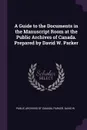 A Guide to the Documents in the Manuscript Room at the Public Archives of Canada. Prepared by David W. Parker - David W Parker