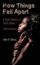 How Things Fell Apart. A Short History of South Africa - 1488 to Present Day - John H. Glover