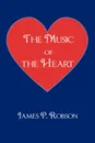 The Music of the Heart. A Collection of Poems of Encouragement - James P. Robson