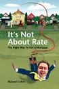 It.s Not About Rate. The Right Way To Get A Mortgage - Richard Cohen