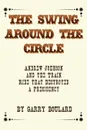 The Swing Around the Circle. Andrew Johnson and the Train Ride that Destroyed a Presidency - Garry Boulard