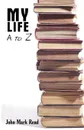 My Life - A to Z - John Mark Read