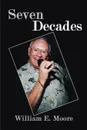 Seven Decades - William E. Moore