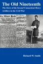 The Old Nineteenth. The Story of the Second Connecticut Heavy Artillery in the Civil War - Richard W Smith