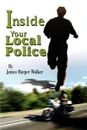 Inside Your Local Police - James Harper Walker