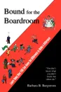 Bound for the Boardroom. Learn Today How You Can Know the Difference to Make a Difference - Barbara B. Bergstrom