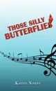 Those Silly Butterflies - Kathy Norby