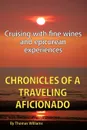Chronicles of a Traveling Aficionado. Cruising with fine wines and epicurean experiences - Thomas Williams