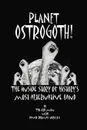 Planet Ostrogoth.. The Inside Story of History.s Most Alternative Band - Oth Man, Oth Man The Oth Man, The Oth Man