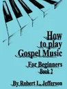 How to Play Black Gospel for Beginners Book 2 - Robert L. Jefferson