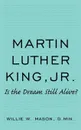 MARTIN LUTHER KING, JR. IS THE DREAM STILL ALIVE. - Willie W. Mason D.Min.