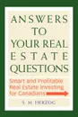 Answers to Your Real Estate Questions. Smart and Profitable Real Estate Investing for Canadians - S. M. Herzog