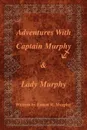 Adventures With Captain Murphy . Lady Murphy - Ernest R. Murphy