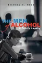 The Men of Alcohol. A Family Legacy - Michael Reed