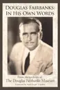 Douglas Fairbanks. In His Own Words - Douglas Fa The Douglas Fairbanks Museum, The Douglas Fairbanks Museum