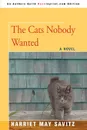 The Cats Nobody Wanted - Harriet May Savitz