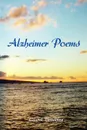 Alzheimer Poems - M.P.H. R.N. Laurel Brodsley Ph.D.