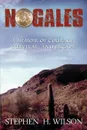 Nogales. A Memoir of Courage, Survival, and Escape - Stephen H. Wilson