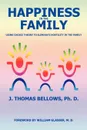 Happiness in the Family. Using Choice Theory to Eliminate Hostility in the Family - J Thomas Bellows