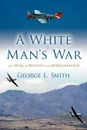 A White Man.s War. The Story of Heroism and Disillusionment - George L. Smith