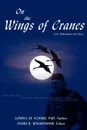 On the Wings of Cranes. Larry Walkinshaw.s Life Story - Lowell M. Schake, James R. Walkinshaw