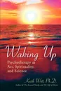 Waking Up. Psychotherapy as Art, Spirituality, and Science - Keith Witt Ph. D., Keith Witt