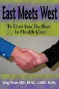 East Meets West to Give You the Best in Health Care - Jing Yuan MD M. Sc CMD D. Ac, Jing Yuan