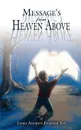 Message.s From Heaven Above - James Andrew Feather 1st