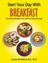 Start Your Day with Breakfast. The Key to Weight Loss and Increased Energy - Laurie Di Palma B.S. M.S.
