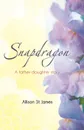 Snapdragon. A Father-Daughter Story - Allison St James