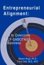 Entrepreneurial Alignment. How to Overcome Self-Sabotage in Business - Ph. D. Marion Ross, M. DM S. Tracy Latz, Ph. D. Marion Ross