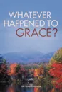 Whatever Happened to Grace. - Tom Gulbronson, Dr Tom Gulbronson