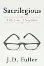 Sacrilegious. A Challenge of Perspective - J. D. Fuller